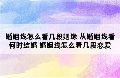 婚姻线怎么看几段姻缘 从婚姻线看何时结婚 婚姻线怎么看几段恋爱